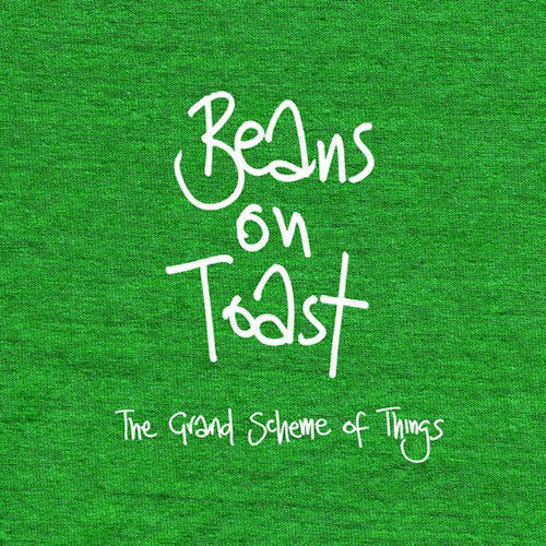 BEANS ON TOAST - THE GRAND SCHEME OF THINGSBEANS ON TOAST - THE GRAND SCHEME OF THINGS.jpg